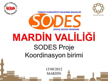 MARDİN VALİLİĞİ SODES Proje Koordinasyon birimi 15/08/2012 MARDİN.