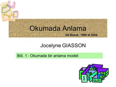 Okumada Anlama Jocelyne GIASSON Böl. 1 : Okumada bir anlama modeli De Boeck, 1996 et 2008.