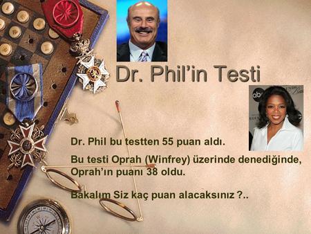 Dr. Phil’in Testi Dr. Phil bu testten 55 puan aldı.