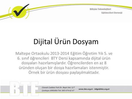 Dijital Ürün Dosyam Maltepe Ortaokulu 2013-2014 Eğitim Öğretim Yılı 5. ve 6. sınıf öğrencileri BTY Dersi kapsamında dijital ürün dosyaları hazırlamışlardır.