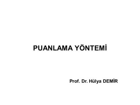 PUANLAMA YÖNTEMİ Prof. Dr. Hülya DEMİR
