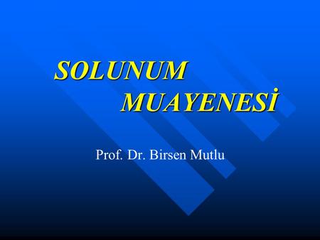 SOLUNUM 			MUAYENESİ Prof. Dr. Birsen Mutlu.