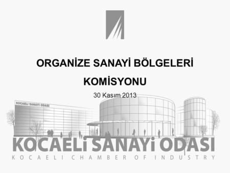 ORGANİZE SANAYİ BÖLGELERİ KOMİSYONU 30 Kasım 2013.
