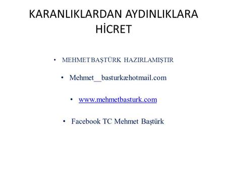 KARANLIKLARDAN AYDINLIKLARA HİCRET MEHMET BAŞTÜRK HAZIRLAMIŞTIR Mehmet__basturkæhotmail.com www.mehmetbasturk.com Facebook TC Mehmet Baştürk.