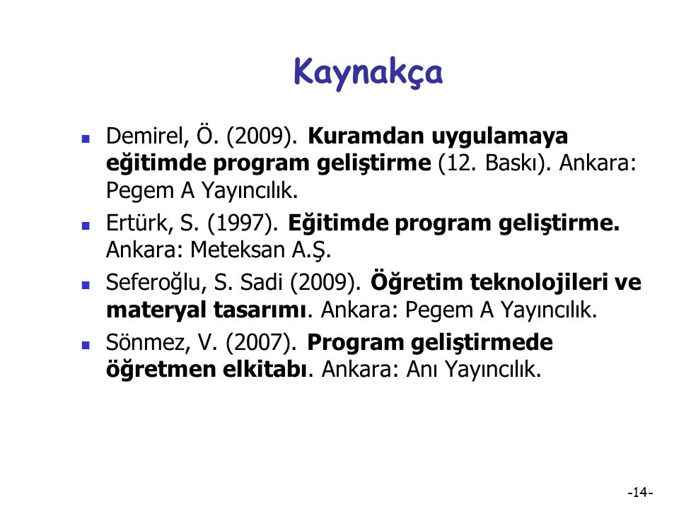 Kaynakça Demirel, Ö. (2009). Kuramdan uygulamaya eğitimde program geliştirme (12. Baskı). Ankara: Pegem A Yayıncılık.
