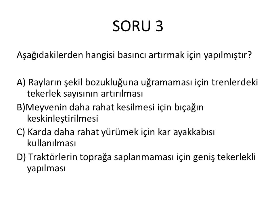 SORU 3 Aşağıdakilerden hangisi basıncı artırmak için yapılmıştır