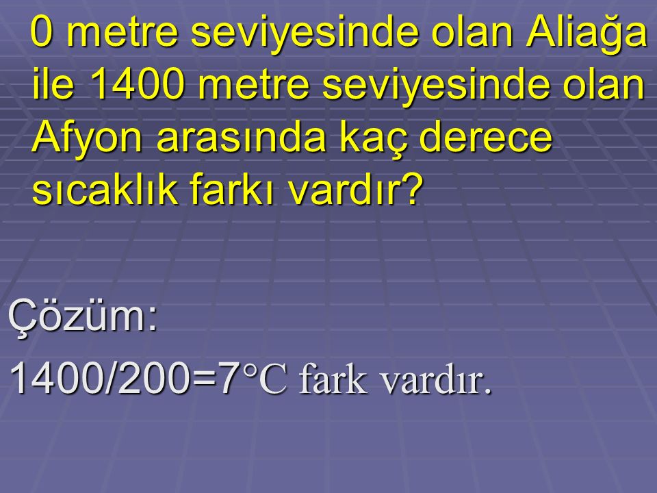 Çözüm: 1400/200=7°C fark vardır.