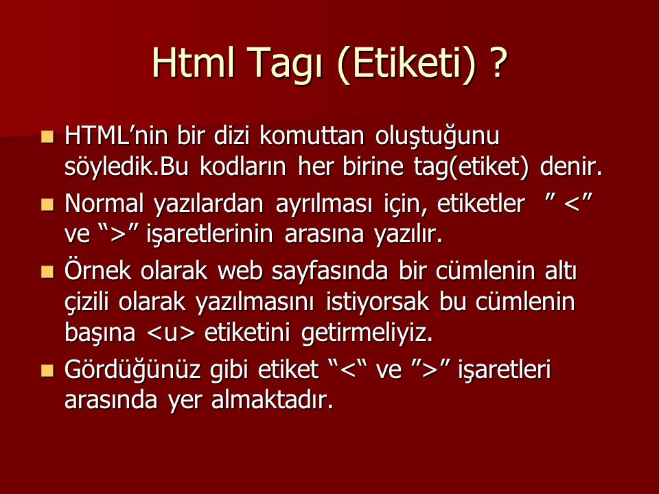 Html Tagı (Etiketi) HTML’nin bir dizi komuttan oluştuğunu söyledik.Bu kodların her birine tag(etiket) denir.