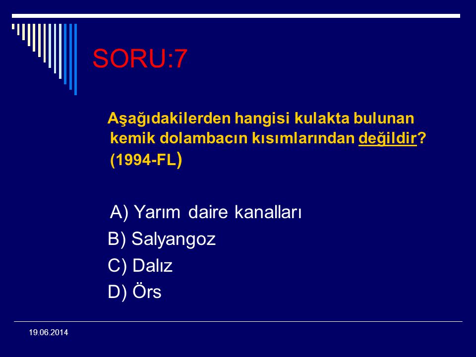 SORU:7 Aşağıdakilerden hangisi kulakta bulunan kemik dolambacın kısımlarından değildir (1994-FL)