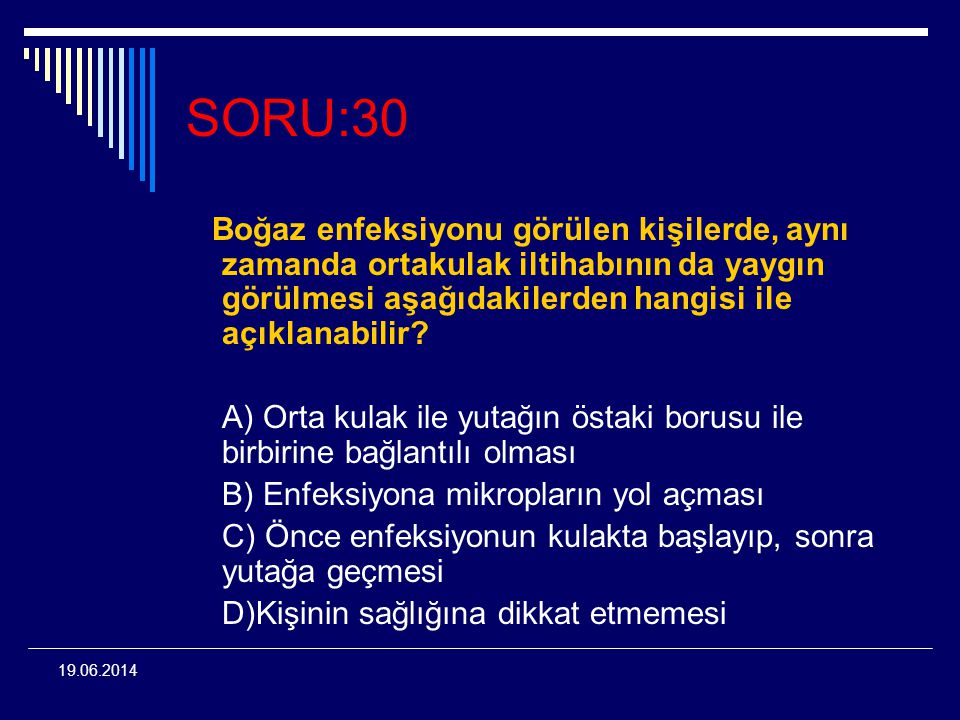 SORU:30 Boğaz enfeksiyonu görülen kişilerde, aynı zamanda ortakulak iltihabının da yaygın görülmesi aşağıdakilerden hangisi ile açıklanabilir