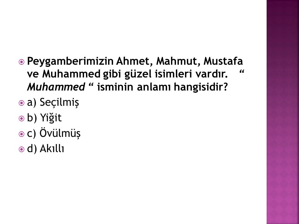 Peygamberimizin Ahmet, Mahmut, Mustafa ve Muhammed gibi güzel isimleri vardır. Muhammed isminin anlamı hangisidir