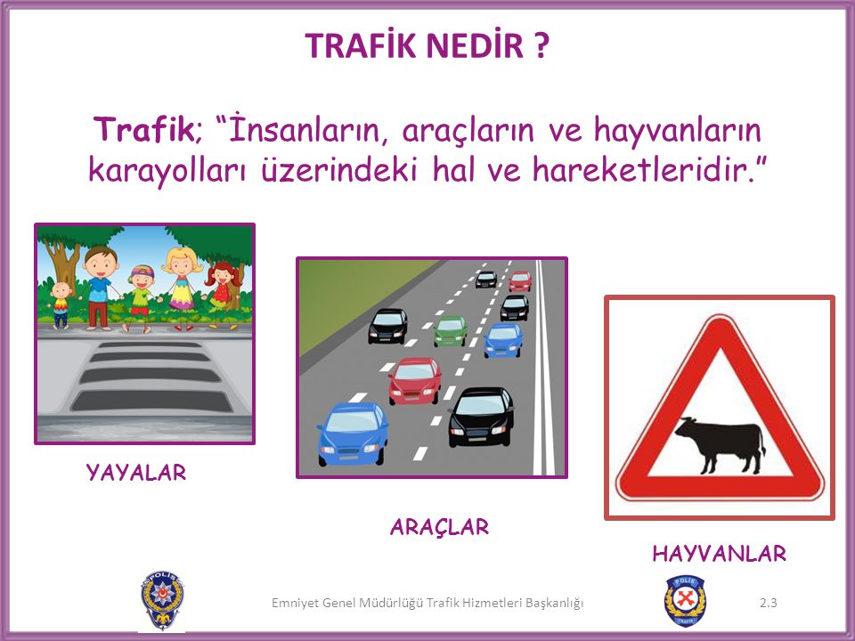 TRAFİK NEDİR Trafik; İnsanların, araçların ve hayvanların karayolları üzerindeki hal ve hareketleridir.