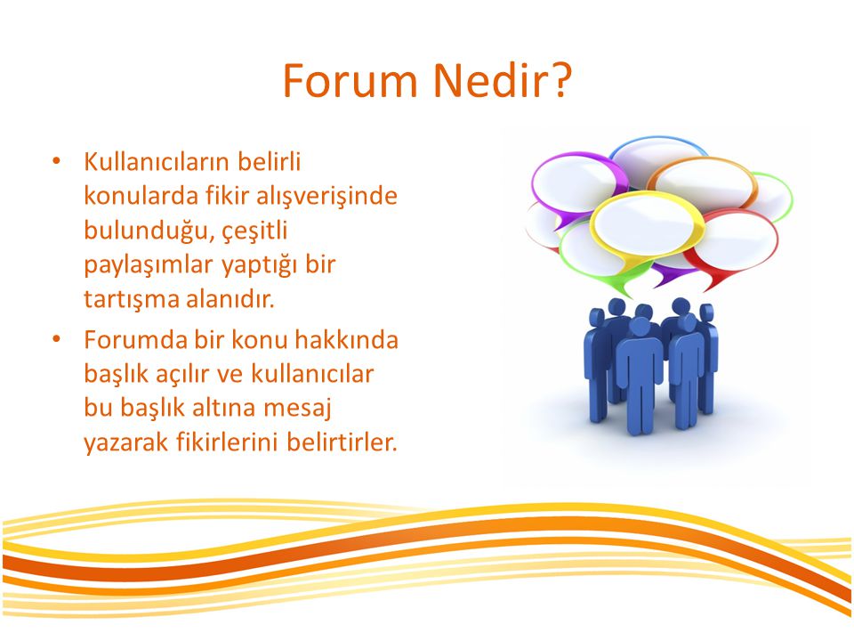 Forum Nedir Kullanıcıların belirli konularda fikir alışverişinde bulunduğu, çeşitli paylaşımlar yaptığı bir tartışma alanıdır.
