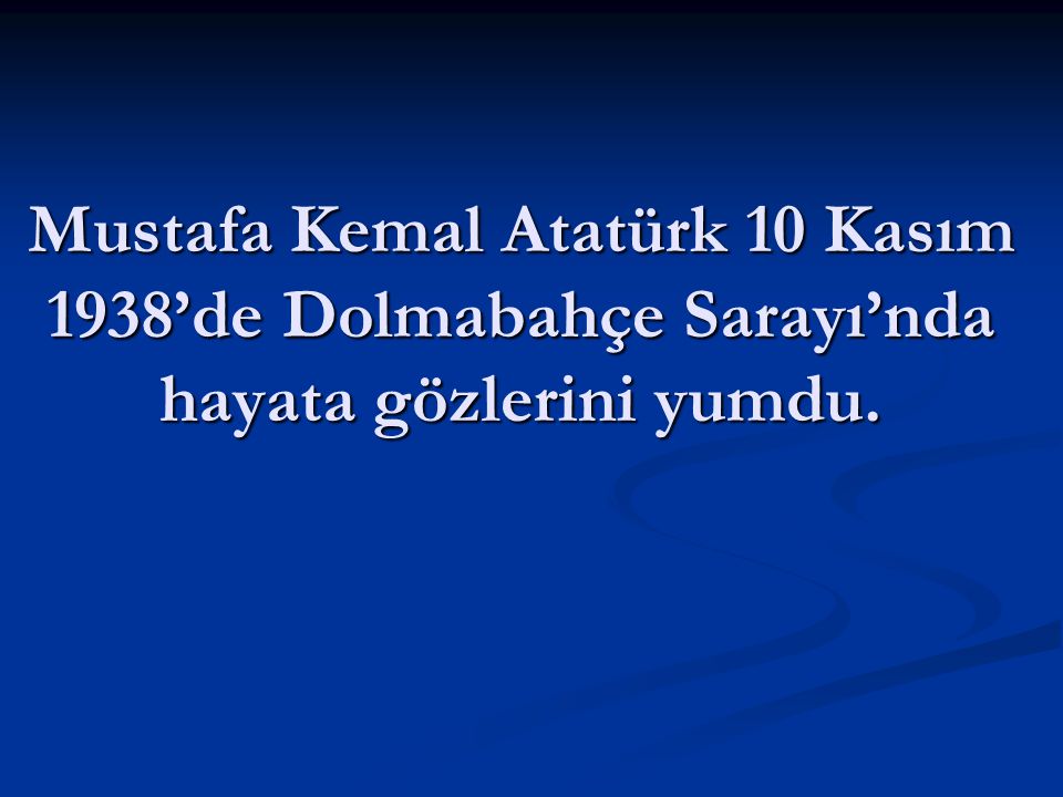 Mustafa Kemal Atatürk 10 Kasım 1938’de Dolmabahçe Sarayı’nda hayata gözlerini yumdu.