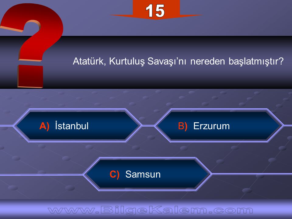 15 Atatürk, Kurtuluş Savaşı’nı nereden başlatmıştır A) İstanbul.