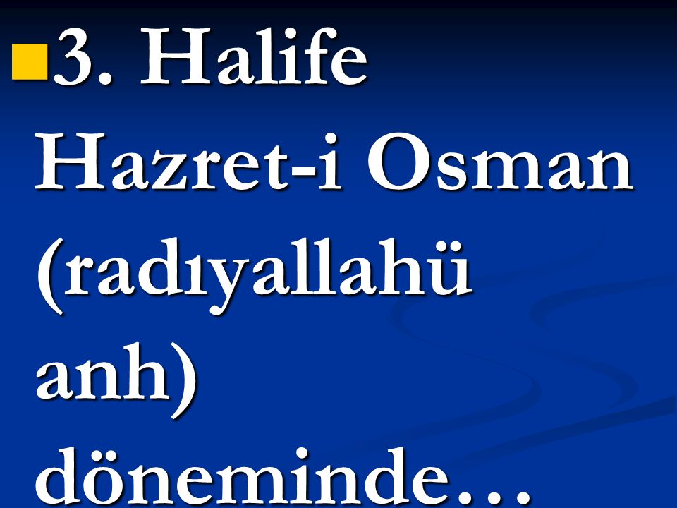 3. Halife Hazret-i Osman (radıyallahü anh) döneminde…