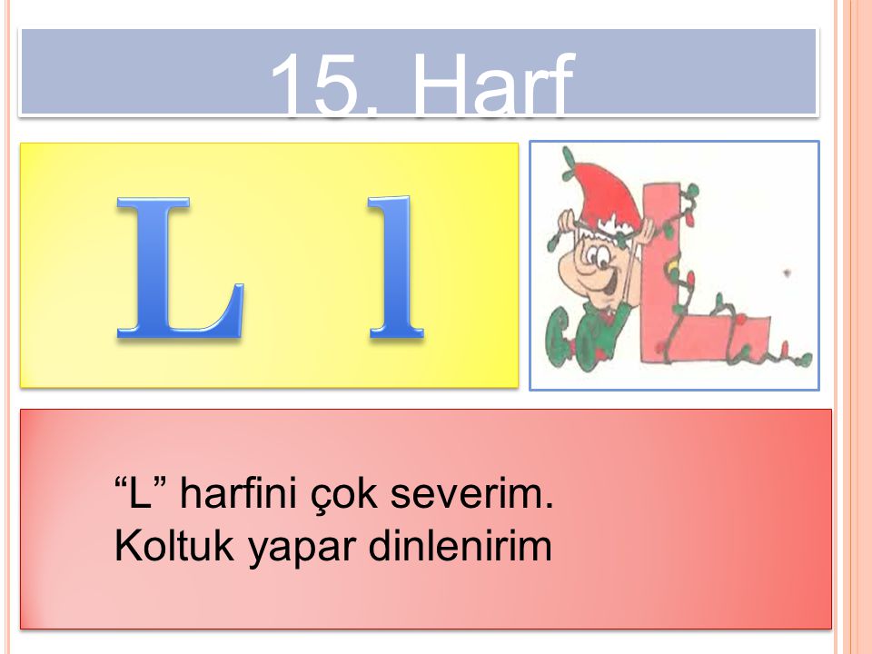 15. Harf L l L harfini çok severim. Koltuk yapar dinlenirim