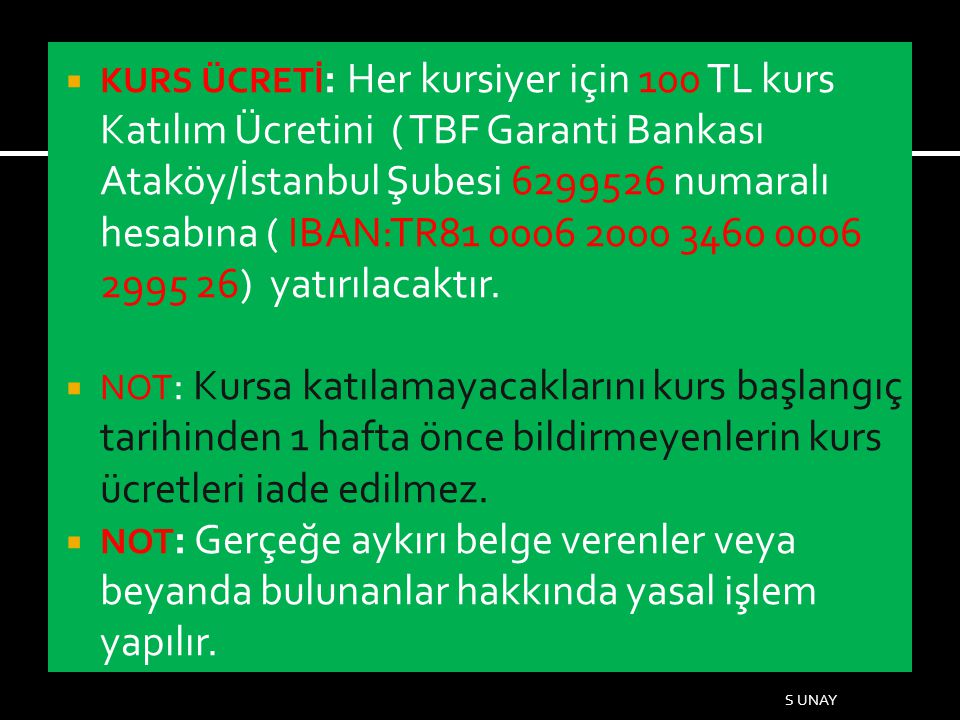 KURS ÜCRETİ: Her kursiyer için 100 TL kurs Katılım Ücretini ( TBF Garanti Bankası Ataköy/İstanbul Şubesi numaralı hesabına ( IBAN:TR ) yatırılacaktır.