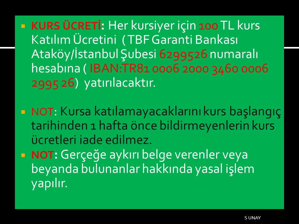 KURS ÜCRETİ: Her kursiyer için 100 TL kurs Katılım Ücretini ( TBF Garanti Bankası Ataköy/İstanbul Şubesi numaralı hesabına ( IBAN:TR ) yatırılacaktır.