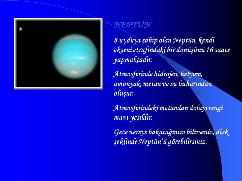 NEPTÜN 8 uyduya sahip olan Neptün, kendi ekseni etrafındaki bir dönüşünü 16 saate yapmaktadır.