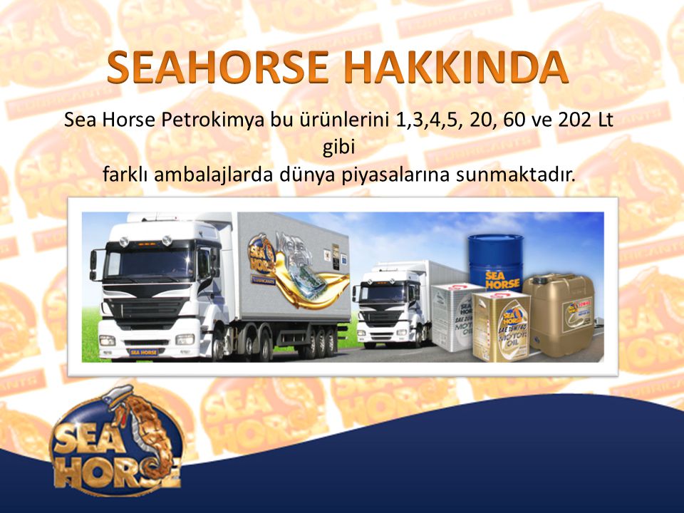 SEAHORSE HAKKINDA Sea Horse Petrokimya bu ürünlerini 1,3,4,5, 20, 60 ve 202 Lt gibi.