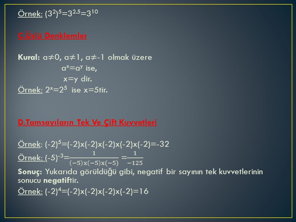 Örnek: (32)5=32.5=310 C.Üslü Denklemler Kural: a≠0, a≠1, a≠-1 olmak üzere ax=ay ise, x=y dir.