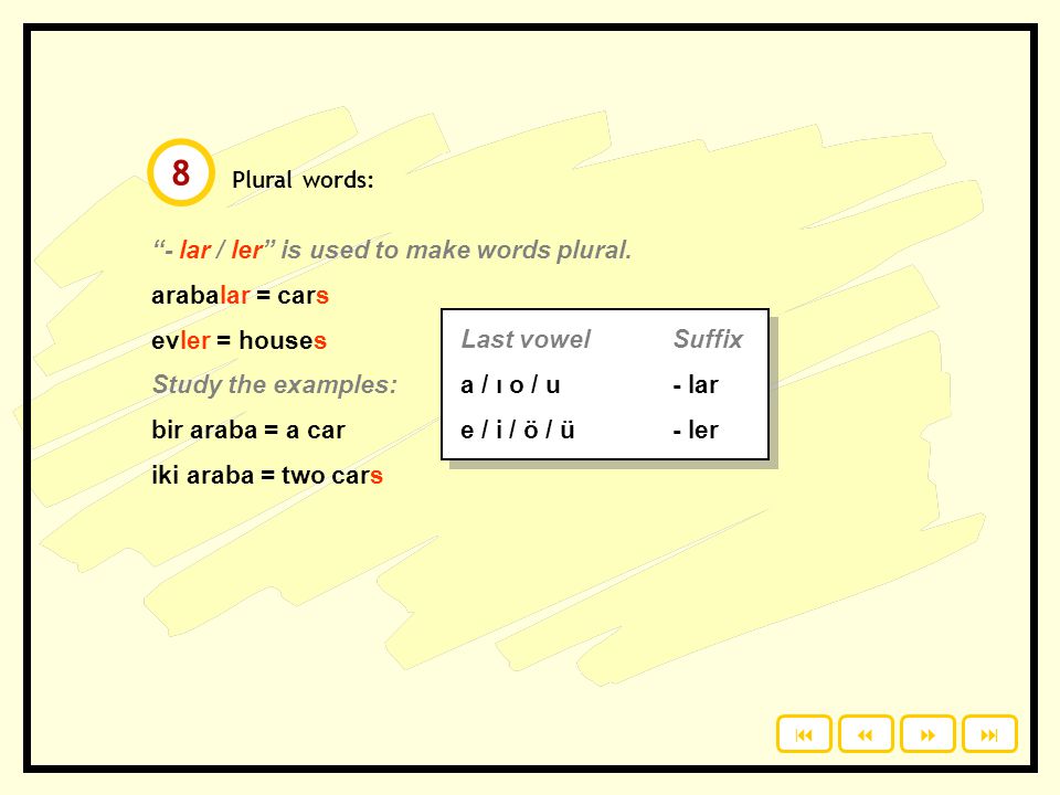 8 - lar / ler is used to make words plural. arabalar = cars