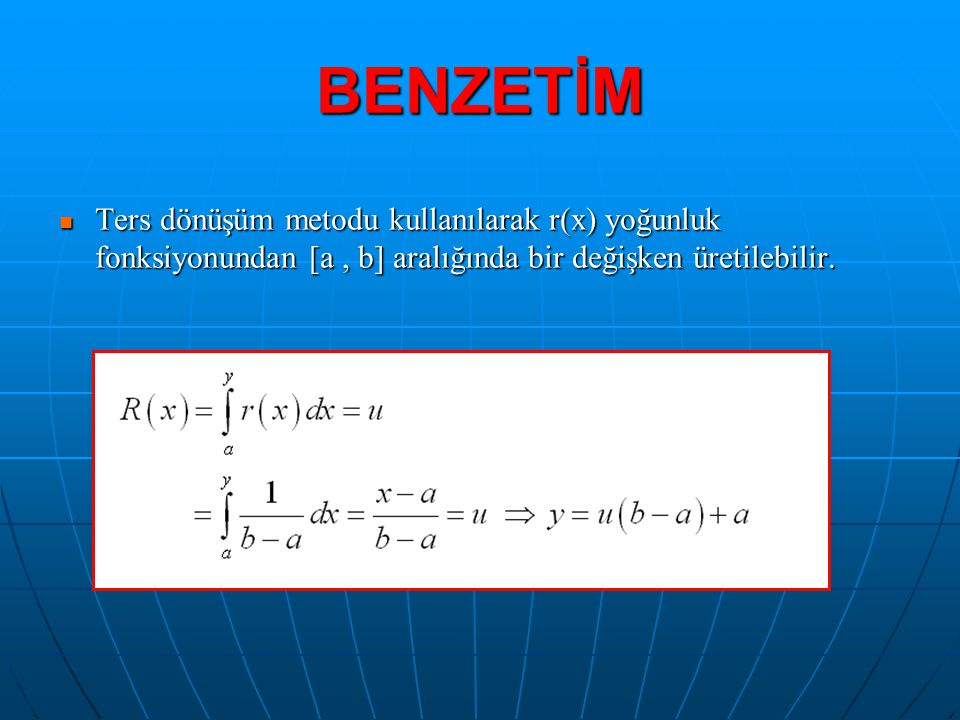 BENZETİM Ters dönüşüm metodu kullanılarak r(x) yoğunluk fonksiyonundan [a , b] aralığında bir değişken üretilebilir.