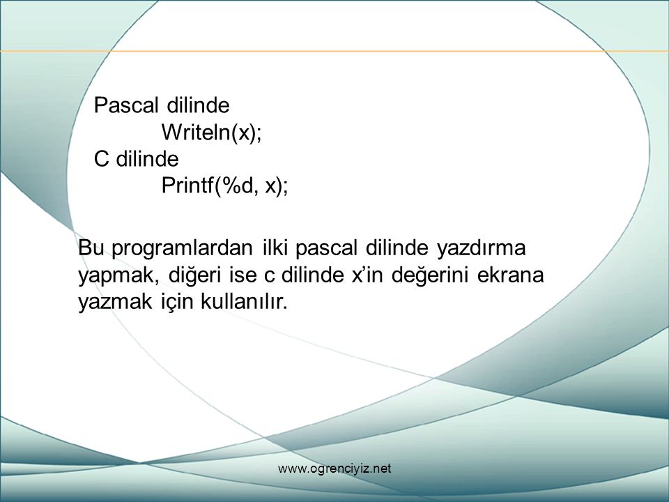 Pascal dilinde Writeln(x); C dilinde Printf(%d, x);