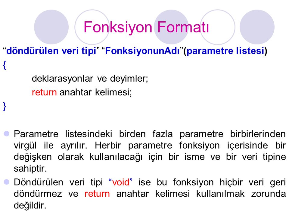 Fonksiyon Formatı döndürülen veri tipi FonksiyonunAdı (parametre listesi) { deklarasyonlar ve deyimler;