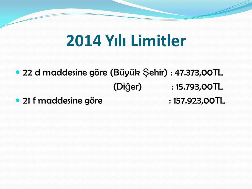 2014 Yılı Limitler 22 d maddesine göre (Büyük Şehir) : ,00TL