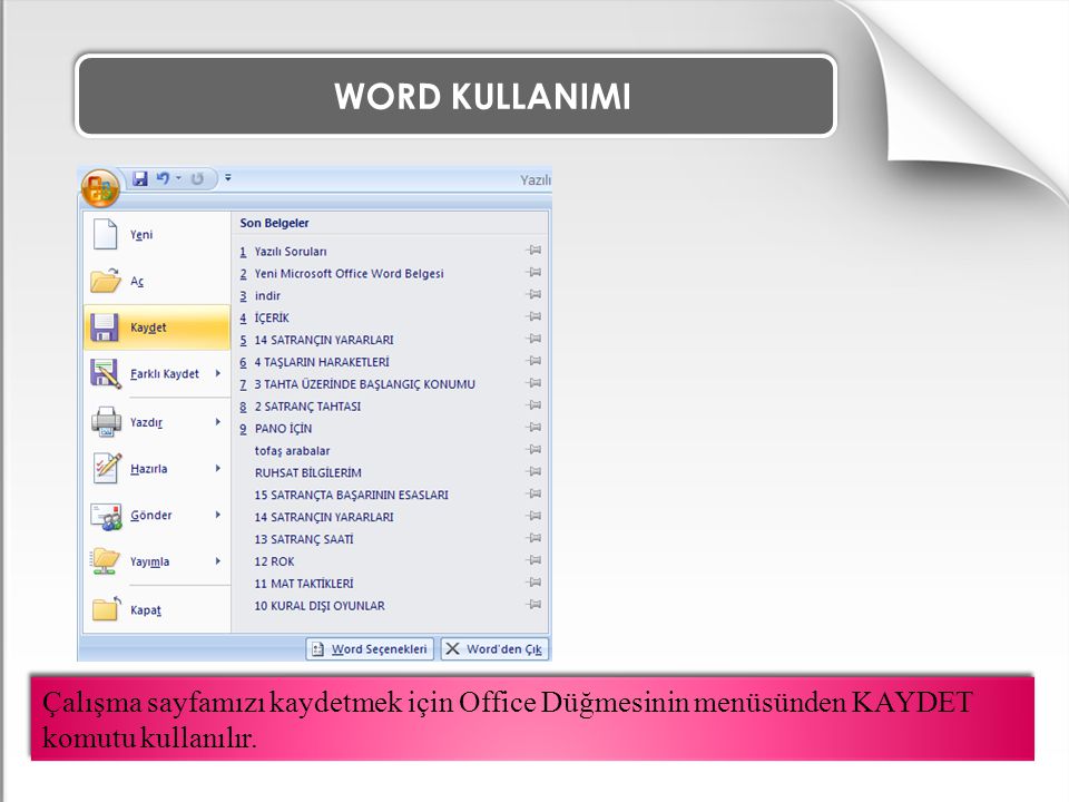 WORD KULLANIMI Çalışma sayfamızı kaydetmek için Office Düğmesinin menüsünden KAYDET komutu kullanılır.