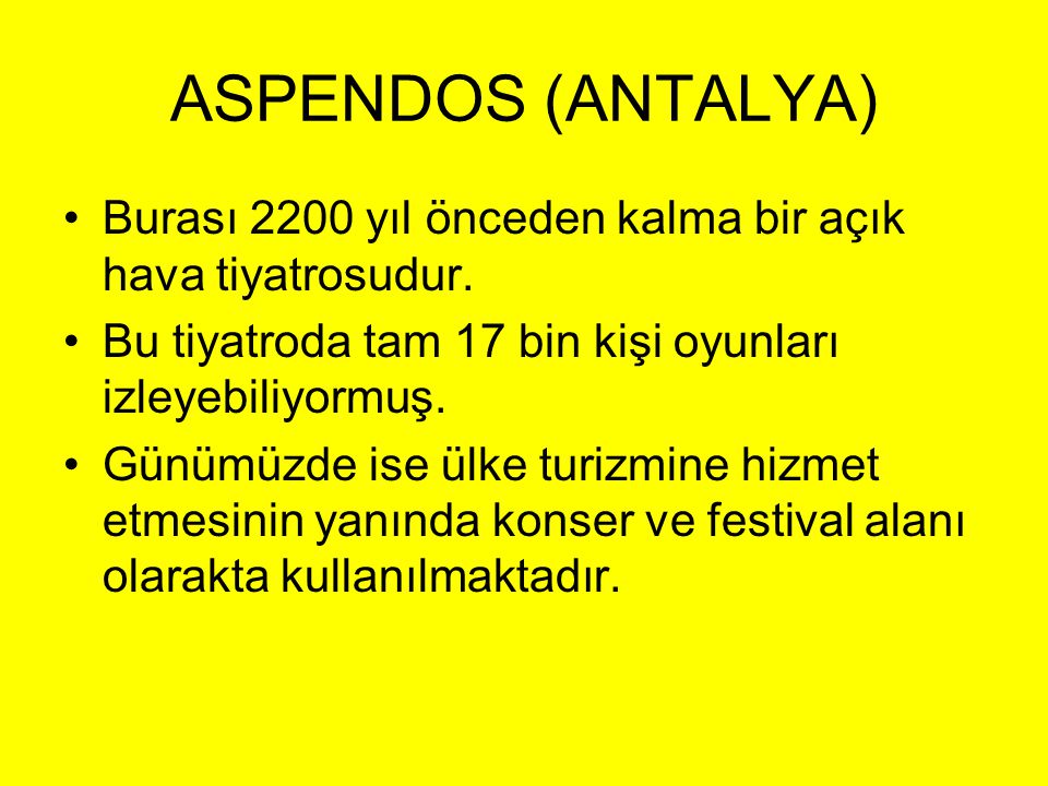 ASPENDOS (ANTALYA) Burası 2200 yıl önceden kalma bir açık hava tiyatrosudur. Bu tiyatroda tam 17 bin kişi oyunları izleyebiliyormuş.