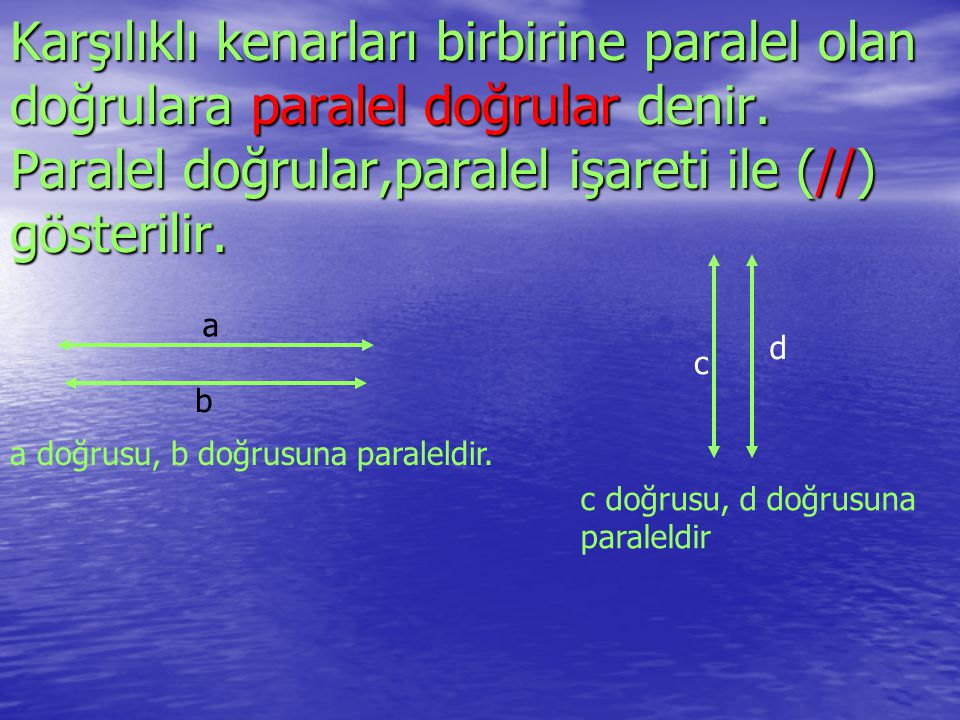 Karşılıklı kenarları birbirine paralel olan doğrulara paralel doğrular denir. Paralel doğrular,paralel işareti ile (//) gösterilir.