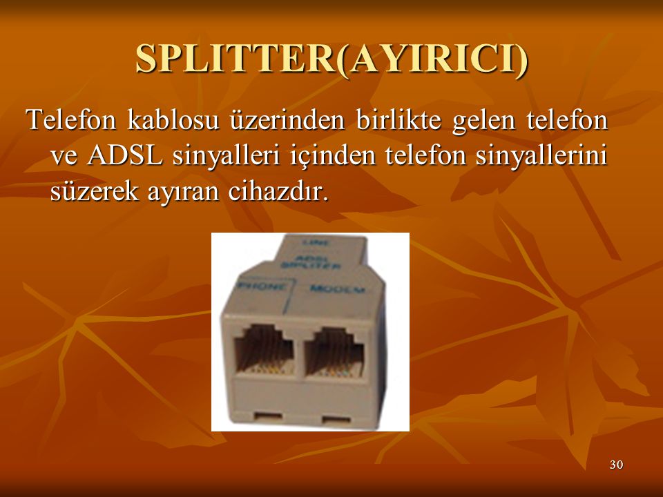 SPLITTER(AYIRICI) Telefon kablosu üzerinden birlikte gelen telefon ve ADSL sinyalleri içinden telefon sinyallerini süzerek ayıran cihazdır.