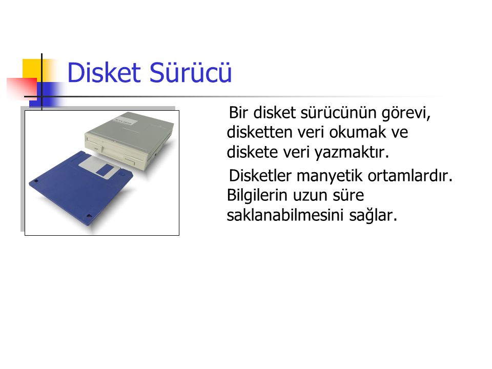 Disket Sürücü Bir disket sürücünün görevi, disketten veri okumak ve diskete veri yazmaktır.