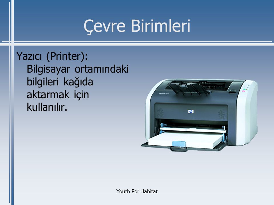 Çevre Birimleri Yazıcı (Printer): Bilgisayar ortamındaki bilgileri kağıda aktarmak için kullanılır.