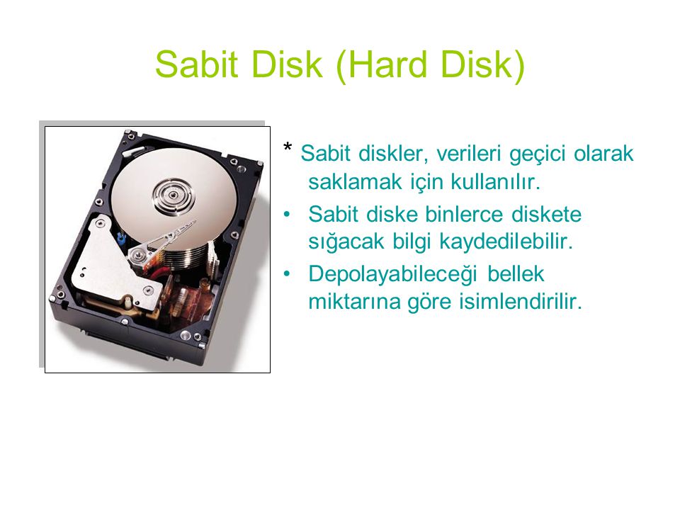Sabit Disk (Hard Disk) * Sabit diskler, verileri geçici olarak saklamak için kullanılır. Sabit diske binlerce diskete sığacak bilgi kaydedilebilir.