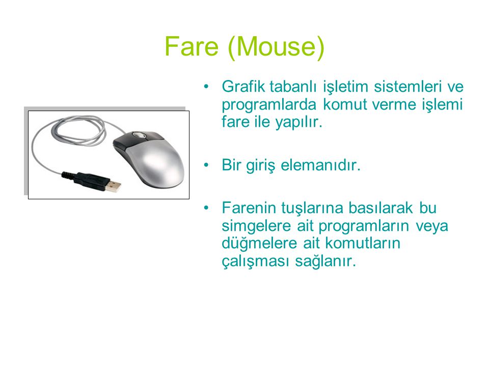 Fare (Mouse) Grafik tabanlı işletim sistemleri ve programlarda komut verme işlemi fare ile yapılır.
