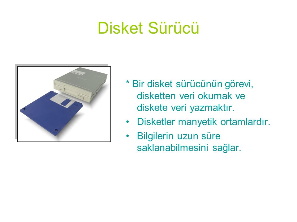 Disket Sürücü * Bir disket sürücünün görevi, disketten veri okumak ve diskete veri yazmaktır. Disketler manyetik ortamlardır.