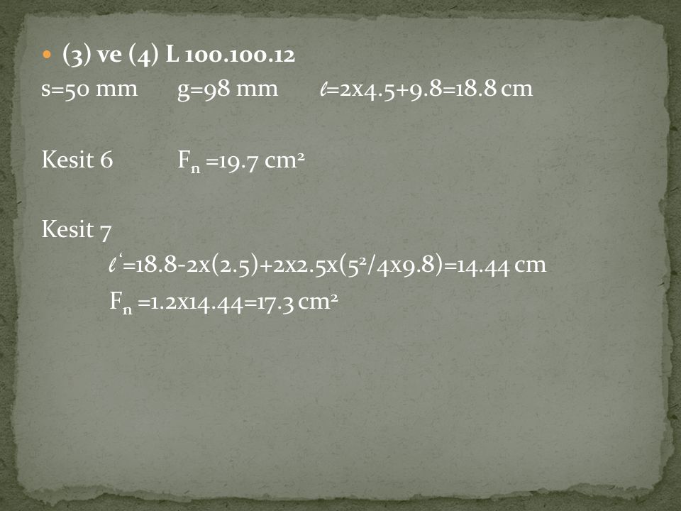 (3) ve (4) L s=50 mm g=98 mm l=2x =18.8 cm. Kesit 6 Fn =19.7 cm2. Kesit 7. l ‘=18.8-2x(2.5)+2x2.5x(52/4x9.8)=14.44 cm.