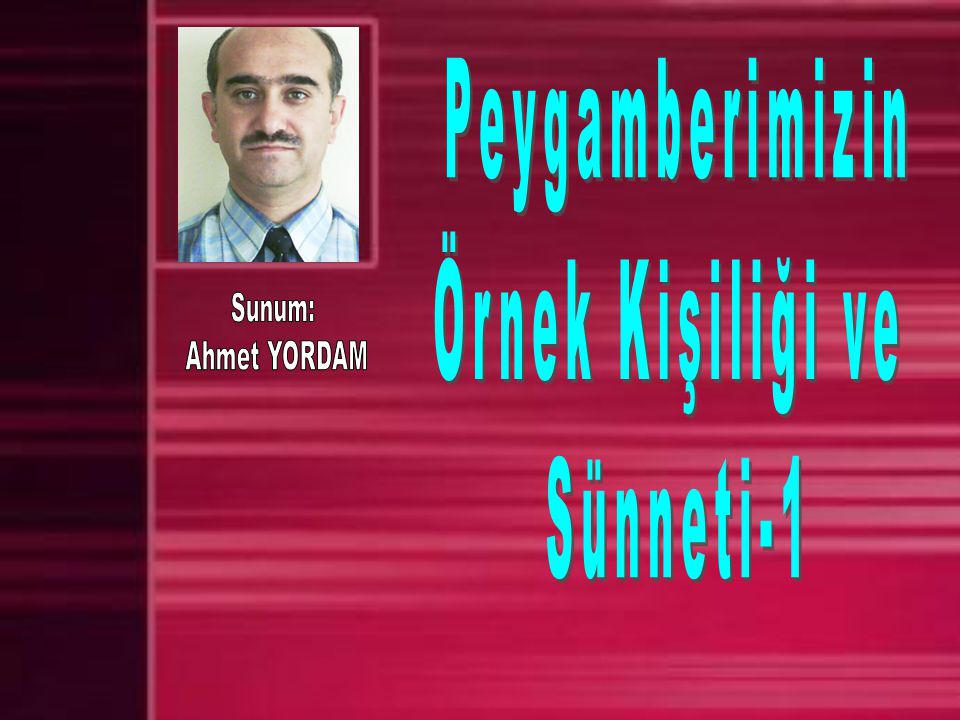 Peygamberimizin Örnek Kişiliği ve Sünneti-1 Sunum: Ahmet YORDAM
