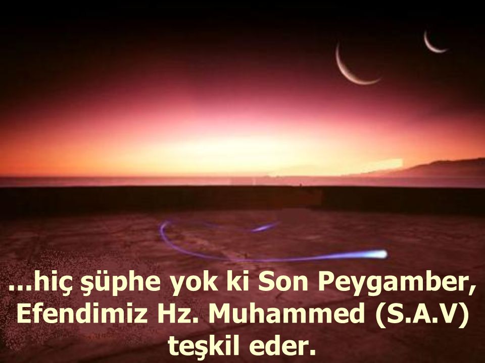 hiç şüphe yok ki Son Peygamber, Efendimiz Hz. Muhammed (S. A