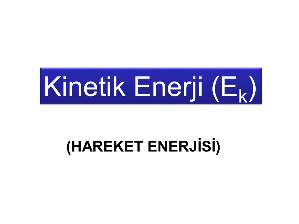 Kinetik Enerji (Ek) (HAREKET ENERJİSİ)