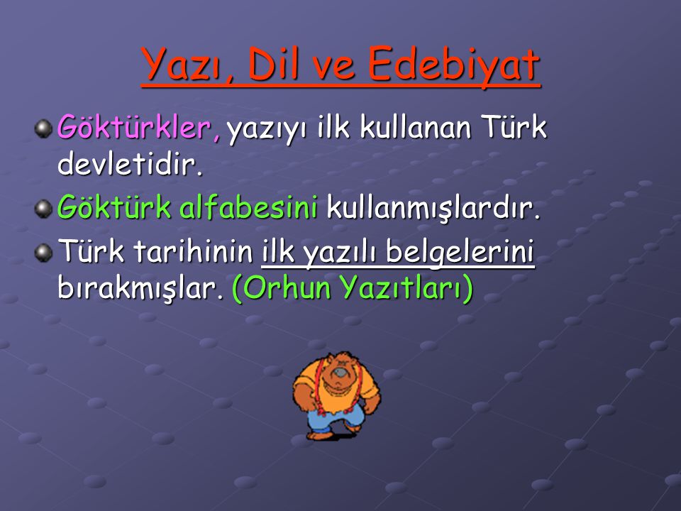Yazı, Dil ve Edebiyat Göktürkler, yazıyı ilk kullanan Türk devletidir.