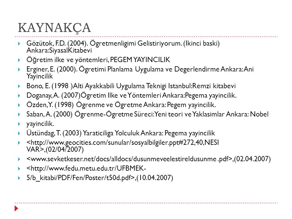 KAYNAKÇA Gözütok, F.D. (2004). Ögretmenligimi Gelistiriyorum. (Ikinci baski) Ankara:SiyasalKitabevi.