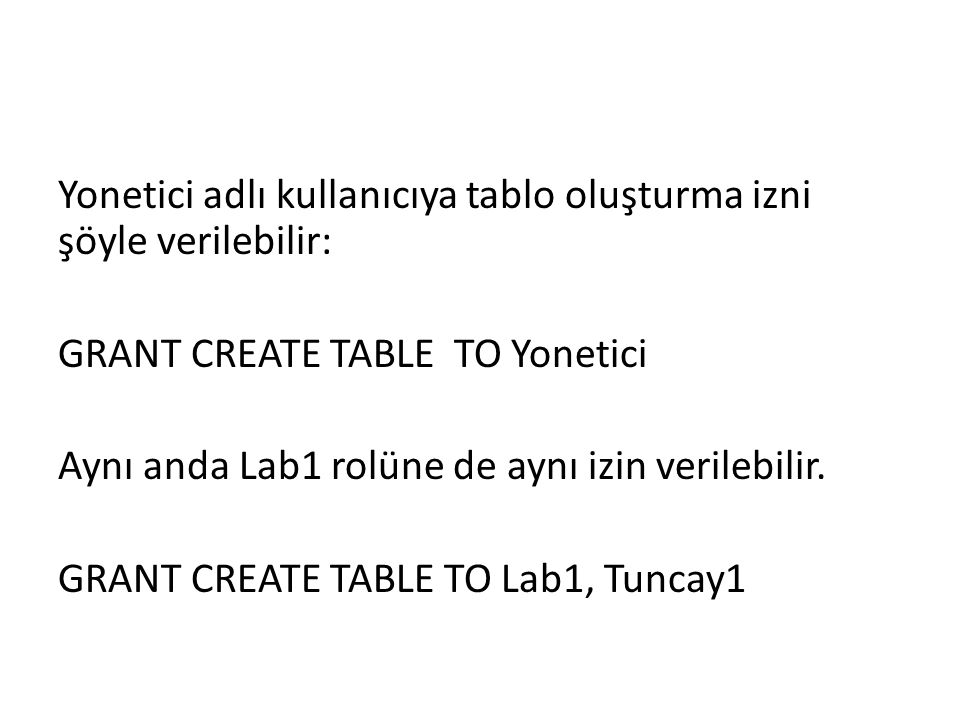 Yonetici adlı kullanıcıya tablo oluşturma izni şöyle verilebilir: GRANT CREATE TABLE TO Yonetici Aynı anda Lab1 rolüne de aynı izin verilebilir.