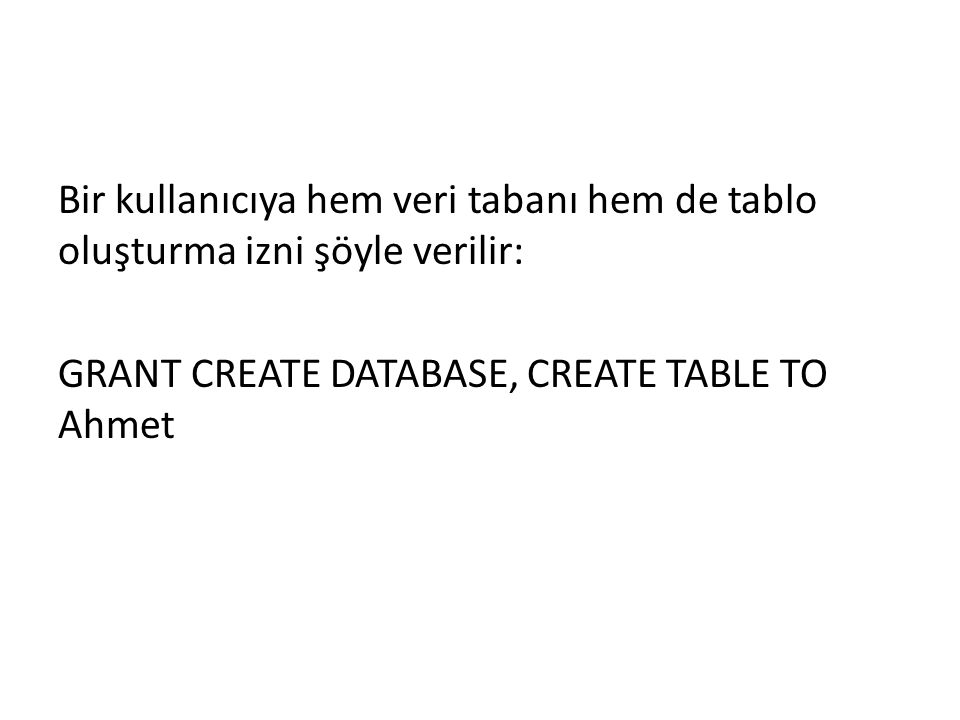 Bir kullanıcıya hem veri tabanı hem de tablo oluşturma izni şöyle verilir: GRANT CREATE DATABASE, CREATE TABLE TO Ahmet