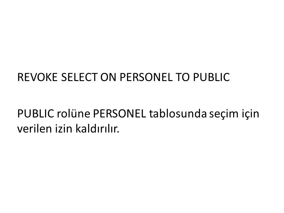 REVOKE SELECT ON PERSONEL TO PUBLIC PUBLIC rolüne PERSONEL tablosunda seçim için verilen izin kaldırılır.