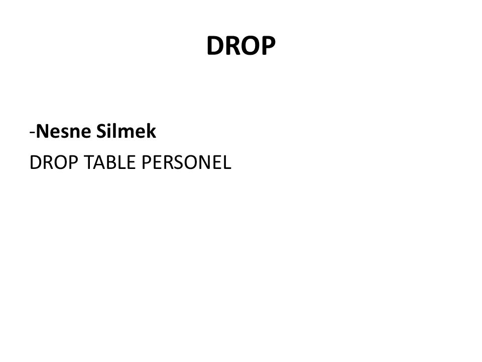 DROP -Nesne Silmek DROP TABLE PERSONEL